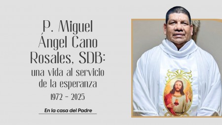 Padre Miguel &Aacute;ngel Cano Rosales, SDB: una vida al servicio de la esperanza