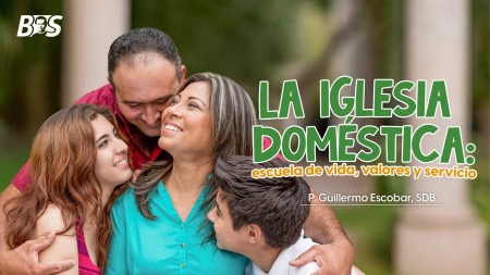 La Iglesia doméstica: escuela de vida, valores y servicio