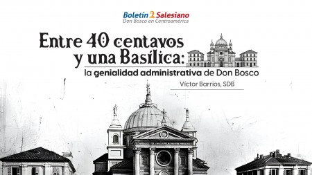 Entre 40 centavos y una Bas&iacute;lica: la genialidad administrativa de Don Bosco